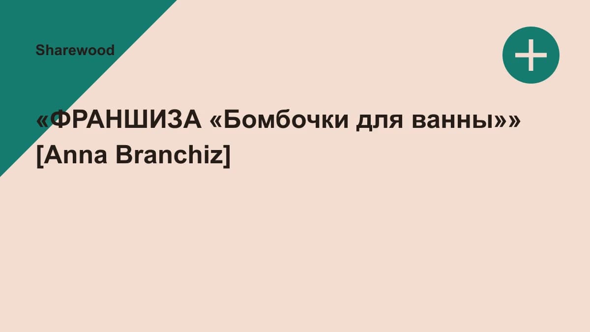 Обложка курса: «ФРАНШИЗА «Бомбочки для ванны»» [Anna Branchiz]. Площадка: Sharewood