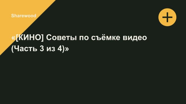Обложка курса: «[КИНО] Советы по съёмке видео (Часть 3 из 4)». Площадка: Sharewood