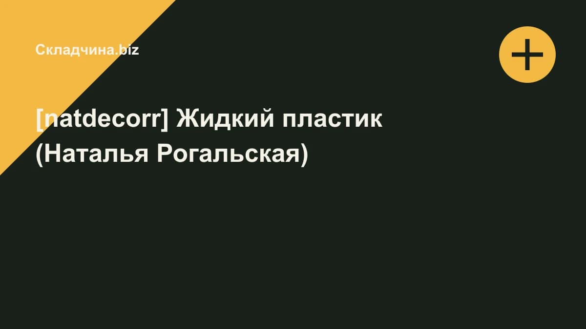 Обложка курса: [natdecorr] Жидкий пластик (Наталья Рогальская). Площадка: Складчина.biz