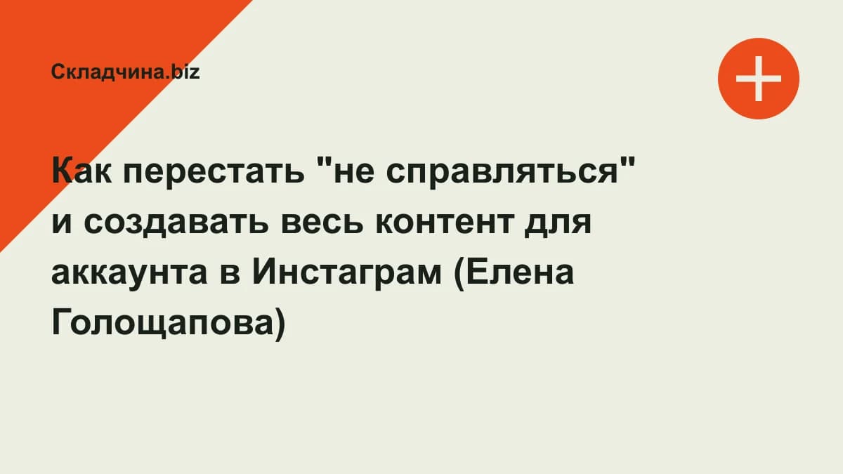 Обложка курса: Как перестать "не справляться" и создавать весь контент для аккаунта в Инстаграм (Елена Голощапова). Площадка: Складчина.biz