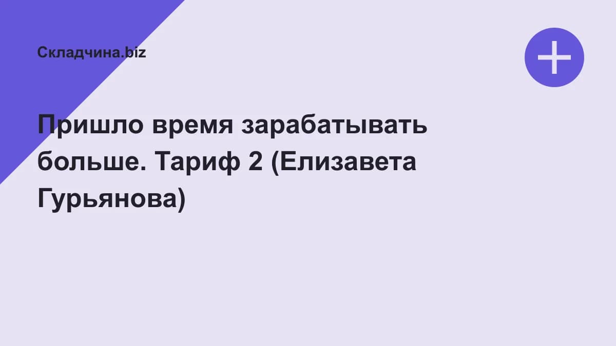 Обложка курса: Пришло время зарабатывать больше. Тариф 2 (Елизавета Гурьянова). Площадка: Складчина.biz
