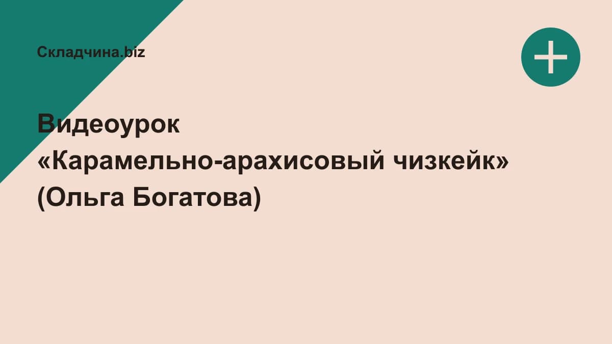 Обложка курса: Видеоурок «Карамельно-арахисовый чизкейк» (Ольга Богатова). Площадка: Складчина.biz
