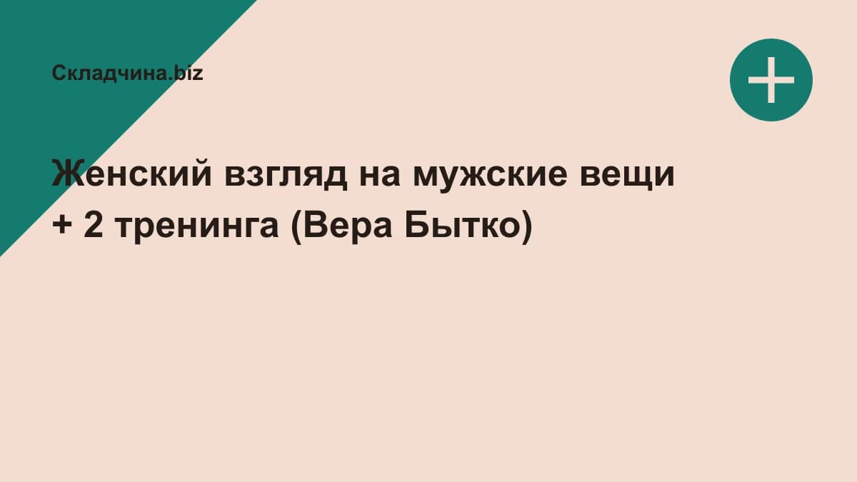 Обложка курса: Женский взгляд на мужские вещи + 2 тренинга (Вера Бытко). Площадка: Складчина.biz