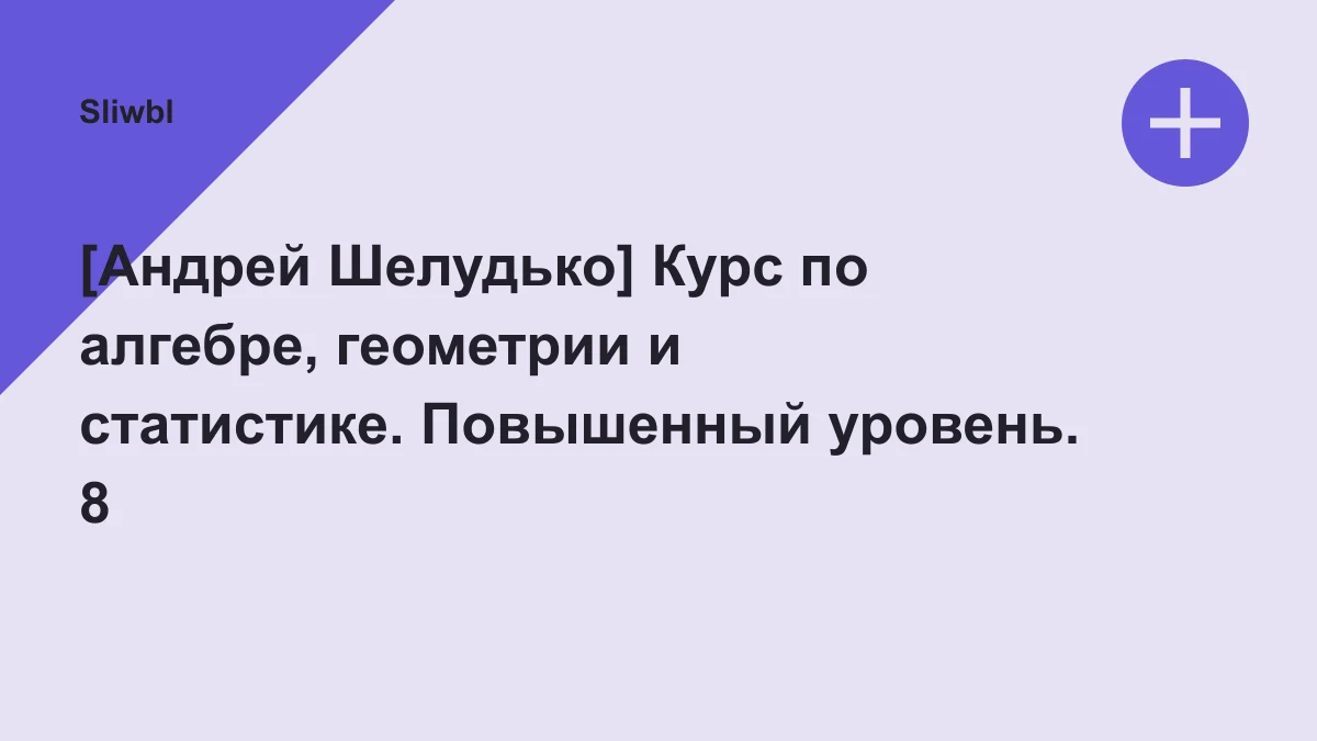 Обложка курса: [Андрей Шелудько] Курс по алгебре, геометрии и статистике. Повышенный уровень. 8 класс (2026). Площадка: Sliwbl