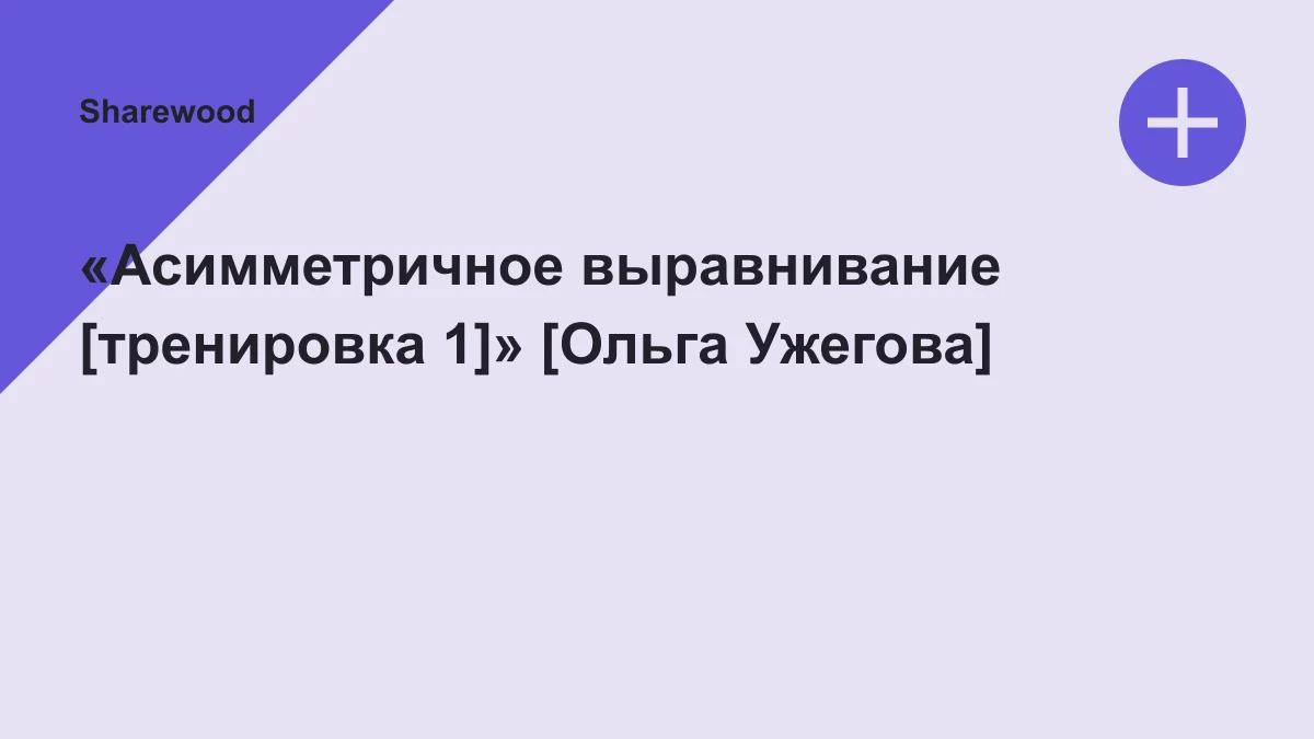 Обложка курса: «Асимметричное выравнивание [тренировка 1]» [Ольга Ужегова]. Площадка: Sharewood