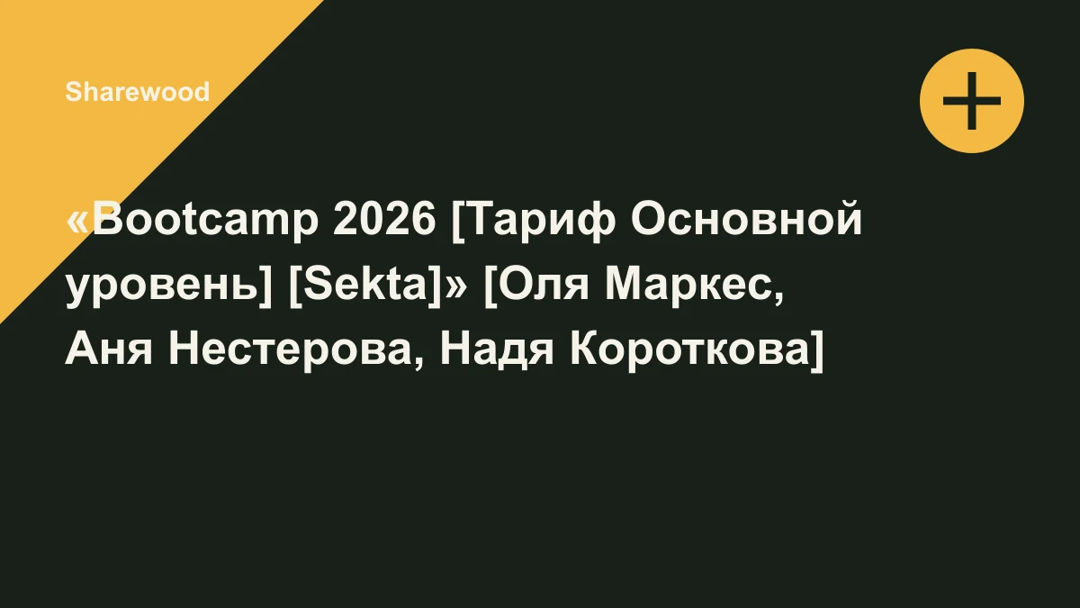 Обложка курса: «Bootcamp 2026 [Тариф Основной уровень] [Sekta]» [Оля Маркес, Аня Нестерова, Надя Короткова]. Площадка: Sharewood