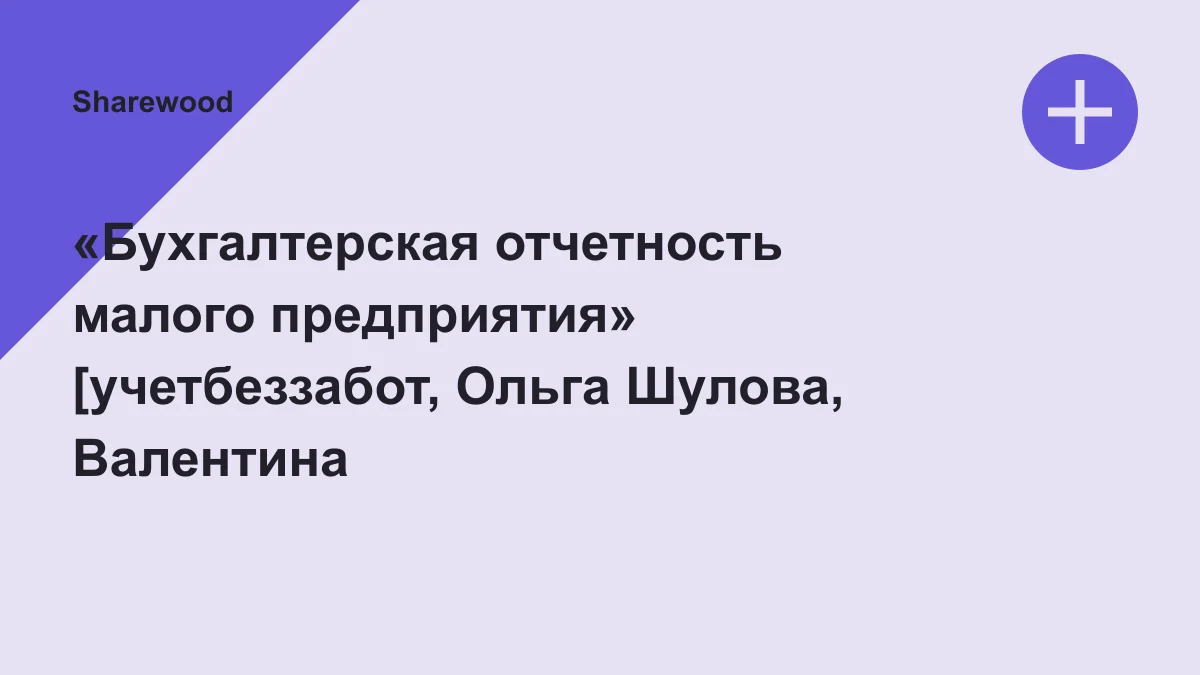 Обложка курса: «Бухгалтерская отчетность малого предприятия» [учетбеззабот, Ольга Шулова, Валентина Власенко]. Площадка: Sharewood