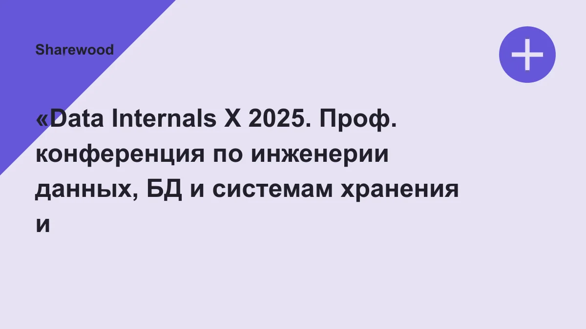 Обложка курса: «Data Internals X 2025. Проф. конференция по инженерии данных, БД и системам хранения и обработки» [ОНТИКО]. Площадка: Sharewood