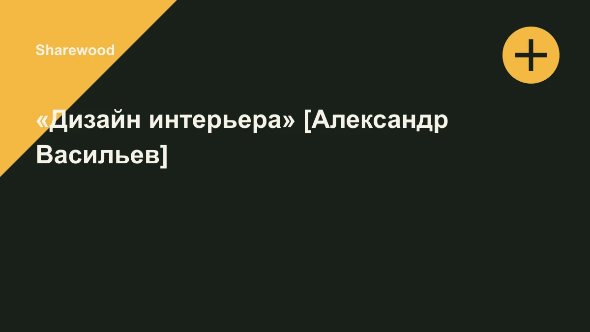 Обложка курса: «Дизайн интерьера» [Александр Васильев]. Площадка: Sharewood