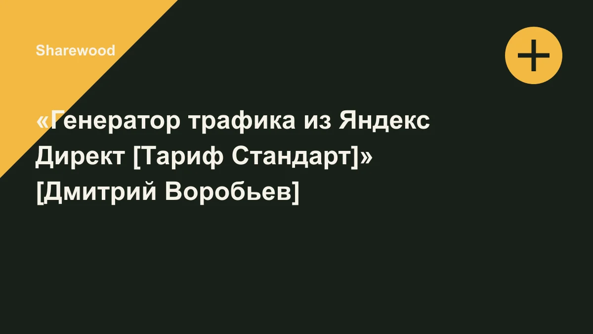 Обложка курса: «Генератор трафика из Яндекс Директ [Тариф Стандарт]» [Дмитрий Воробьев]. Площадка: Sharewood