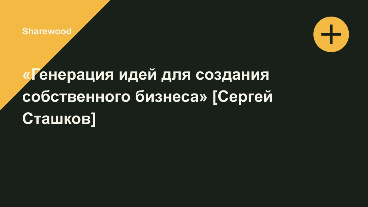 Обложка курса: «Генерация идей для создания собственного бизнеса» [Сергей Сташков]. Площадка: Sharewood