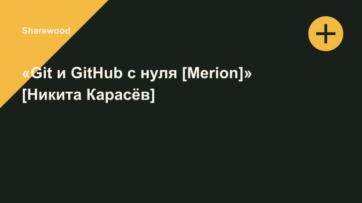 Обложка курса: «Git и GitHub с нуля [Merion]» [Никита Карасёв]. Площадка: Sharewood