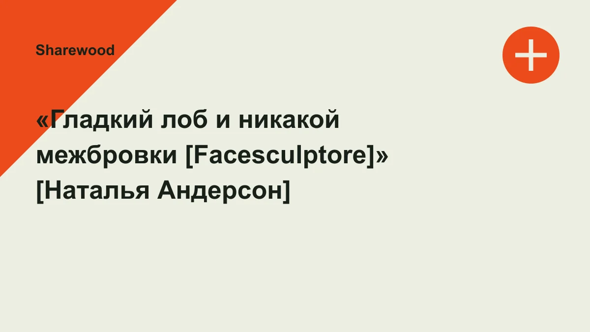 Обложка курса: «Гладкий лоб и никакой межбровки [Facesculptore]» [Наталья Андерсон]. Площадка: Sharewood
