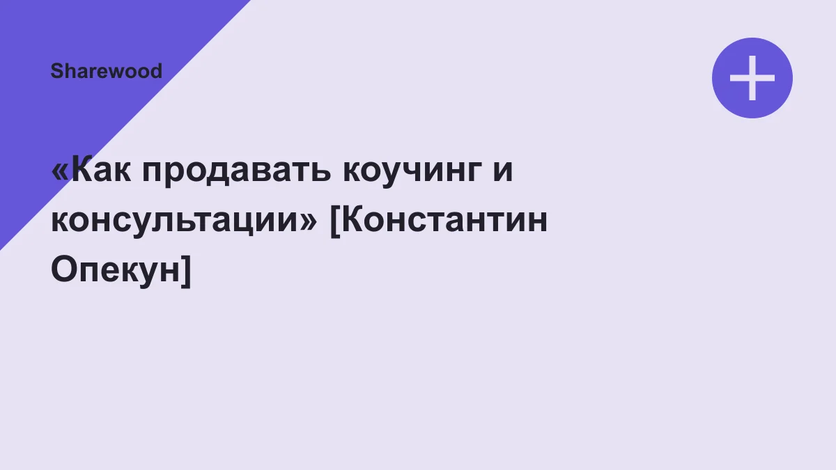 Обложка курса: «Как продавать коучинг и консультации» [Константин Опекун]. Площадка: Sharewood