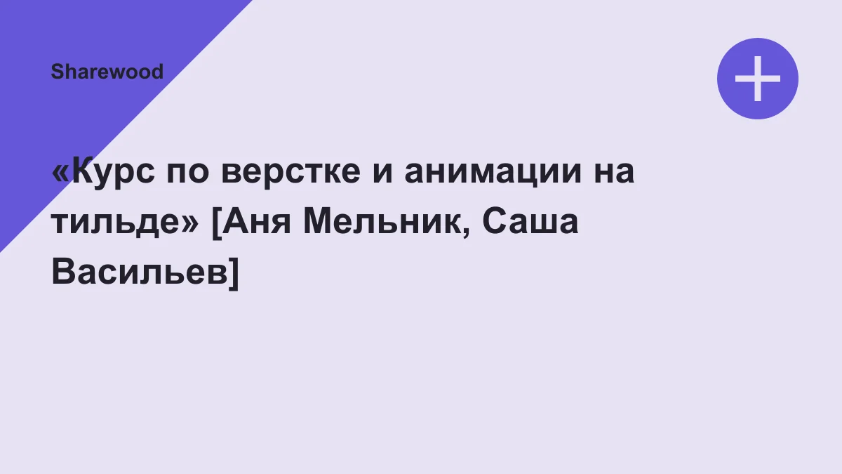 Обложка курса: «Курс по верстке и анимации на тильде» [Аня Мельник, Саша Васильев]. Площадка: Sharewood