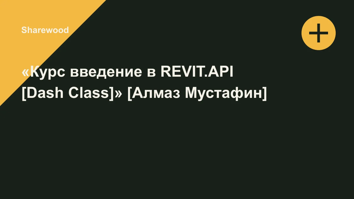 Обложка курса: «Курс введение в REVIT.API [Dash Class]» [Алмаз Мустафин]. Площадка: Sharewood