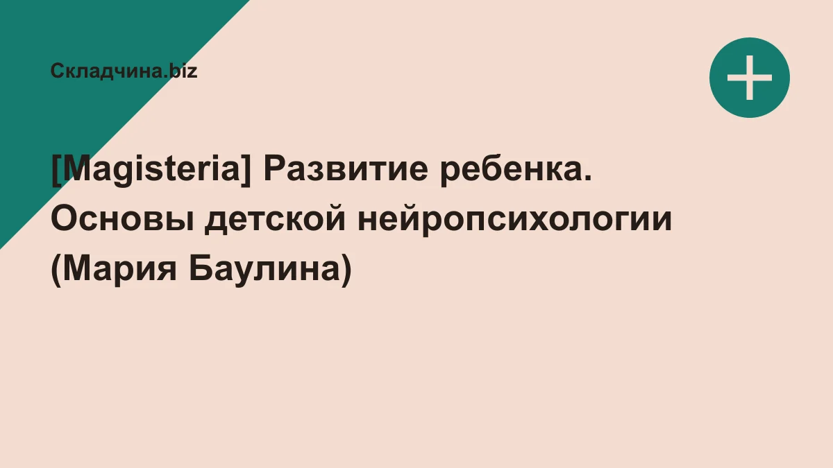 Обложка курса: [Magisteria] Развитие ребенка. Основы детской нейропсихологии (Мария Баулина). Площадка: Складчина.biz