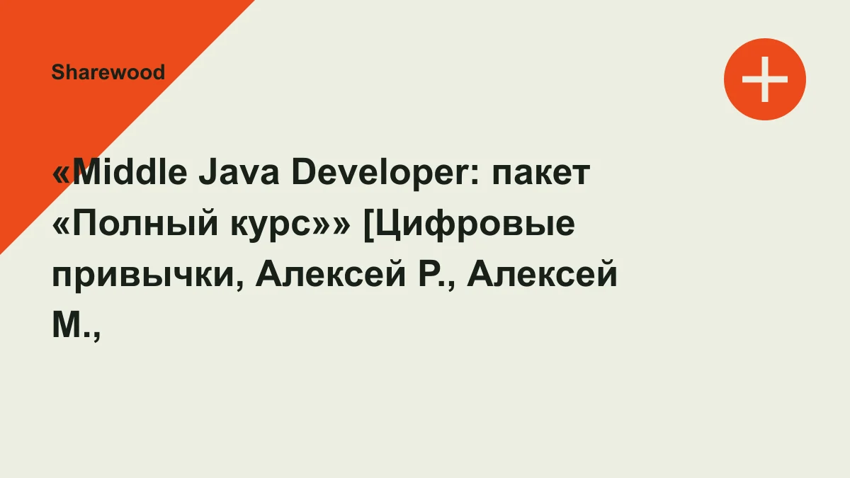 Обложка курса: «Middle Java Developer: пакет «Полный курс»» [Цифровые привычки, Алексей Р., Алексей М., Андрей С., Михаил К., Владислав К., Андрей С., Роман О. и др.]. Площадка: Sharewood