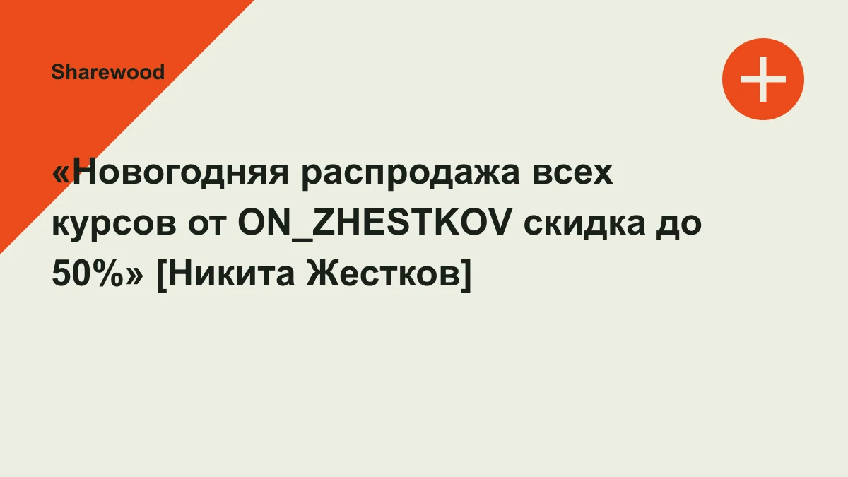Обложка курса: «Новогодняя распродажа всех курсов от ON_ZHESTKOV скидка до 50%» [Никита Жестков]. Площадка: Sharewood