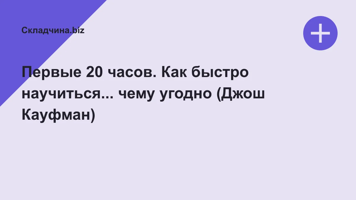 Обложка курса: Первые 20 часов. Как быстро научиться... чему угодно (Джош Кауфман). Площадка: Складчина.biz