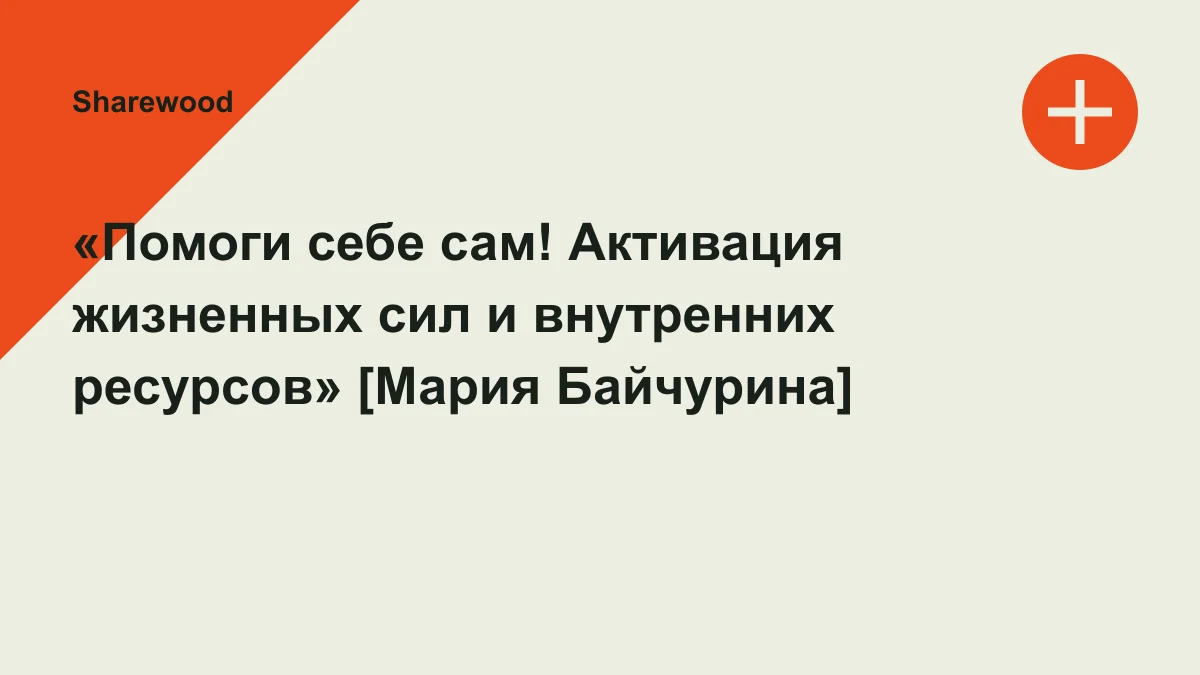 Обложка курса: «Помоги себе сам! Активация жизненных сил и внутренних ресурсов» [Мария Байчурина]. Площадка: Sharewood