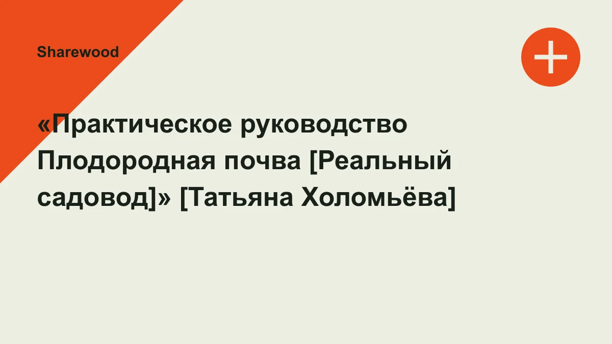 Обложка курса: «Практическое руководство Плодородная почва [Реальный садовод]» [Татьяна Холомьёва]. Площадка: Sharewood