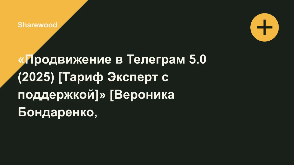 Обложка курса: «Продвижение в Телеграм 5.0 (2025) [Тариф Эксперт с поддержкой]» [Вероника Бондаренко, Ксения Черняева, Павел Иванов]. Площадка: Sharewood