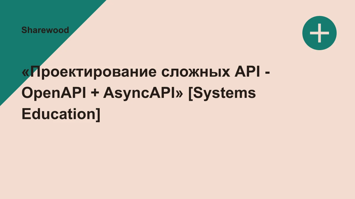 Обложка курса: «Проектирование сложных API - OpenAPI + AsyncAPI» [Systems Education]. Площадка: Sharewood