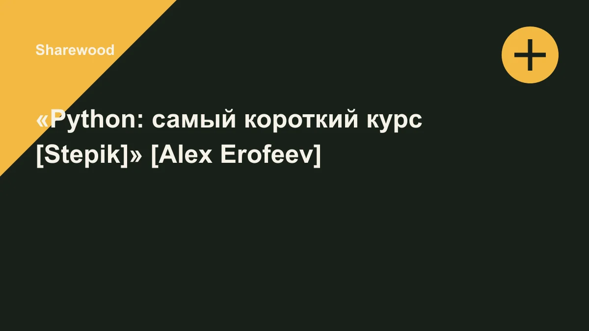 Обложка курса: «Python: самый короткий курс [Stepik]» [Alex Erofeev]. Площадка: Sharewood