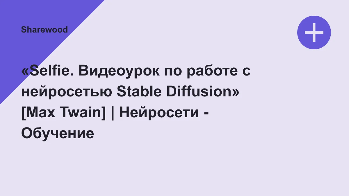 Обложка курса: «Selfie. Видеоурок по работе с нейросетью Stable Diffusion» [Max Twain] | Нейросети - Обучение. Площадка: Sharewood