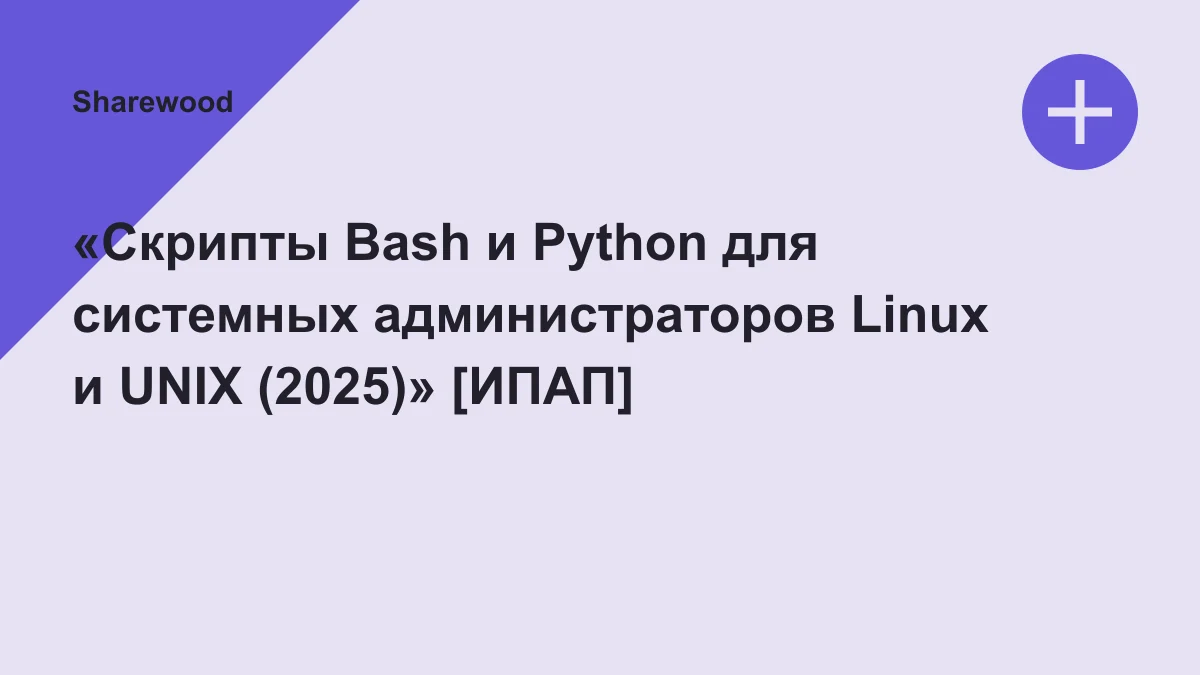 Обложка курса: «Скрипты Bash и Python для системных администраторов Linux и UNIX (2025)» [ИПАП]. Площадка: Sharewood